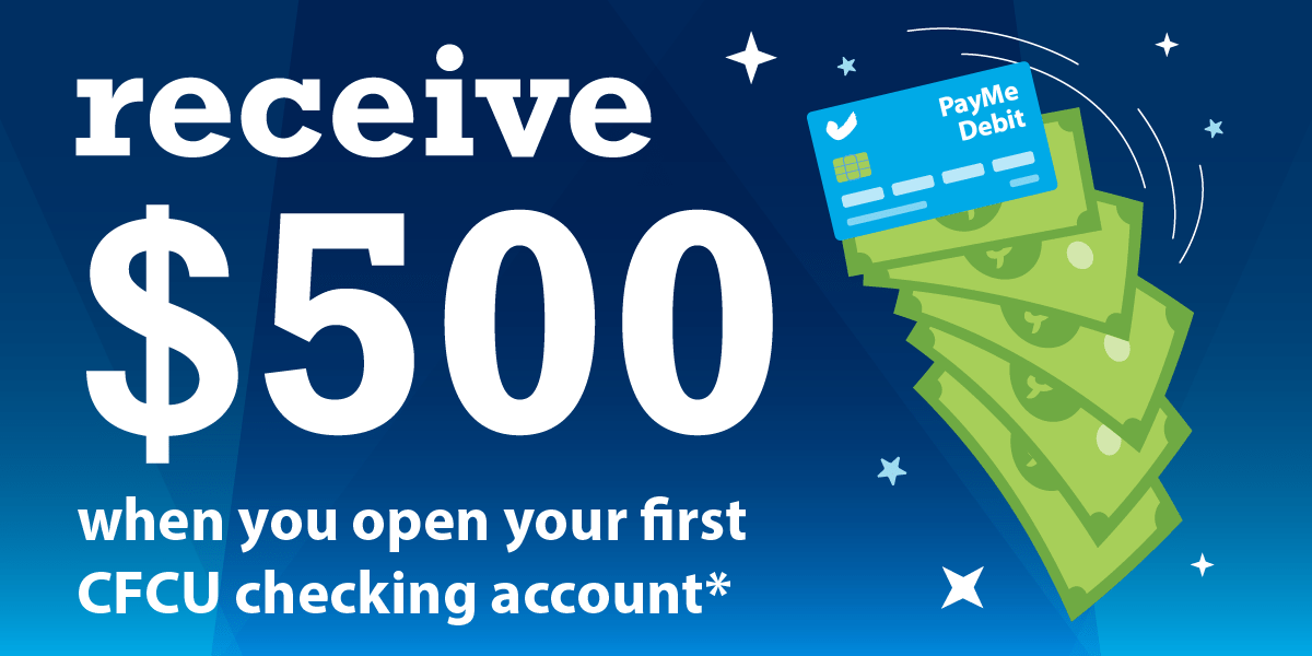 Receive $500 when you open your fist CFCU checking account!*