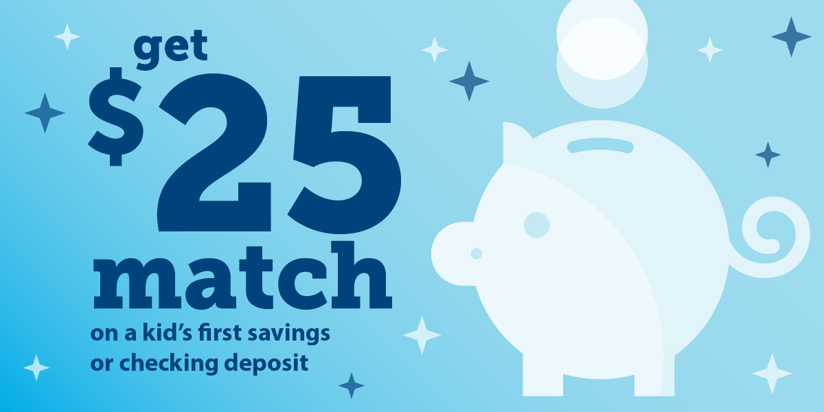 Get $25 match on a kid's first savings or checking account.
